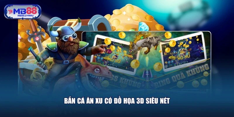 Bắn cá ăn xu có đồ họa 3D siêu nét