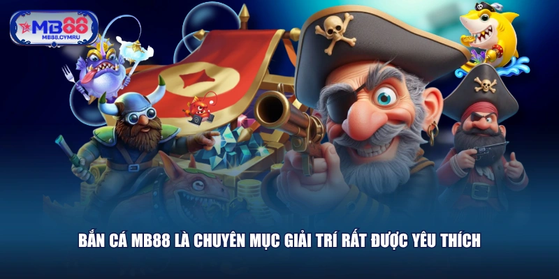 Bắn Cá MB88 là chuyên mục giải trí rất được yêu thích