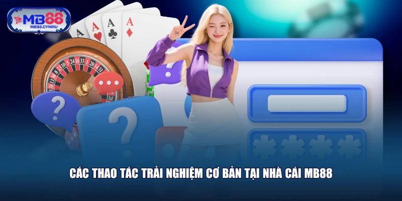 Các thao tác trải nghiệm cơ bản tại nhà cái MB88