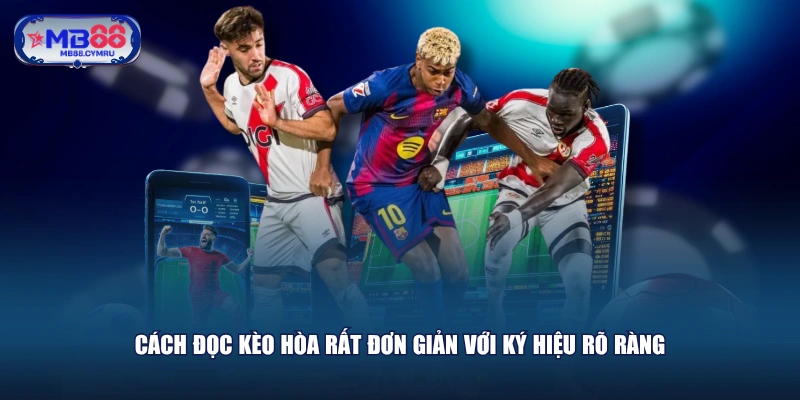 Cách đọc kèo hòa rất đơn giản với ký hiệu rõ ràng