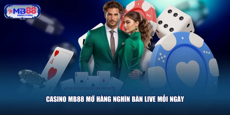Casino MB88 mở hàng nghìn bàn live mỗi ngày
