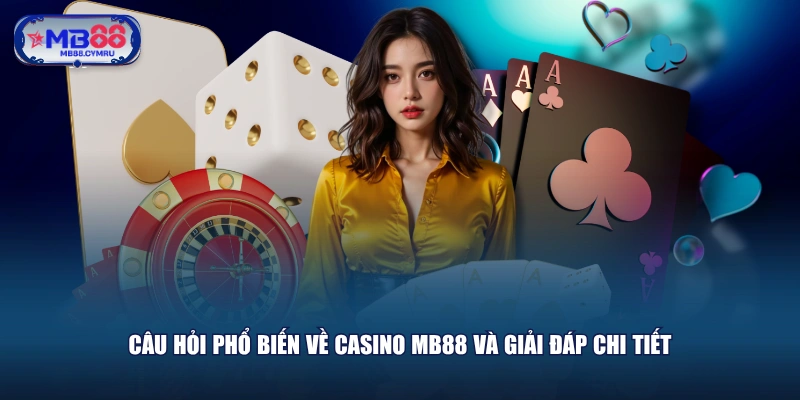 Câu hỏi phổ biến về Casino MB88 và giải đáp chi tiết