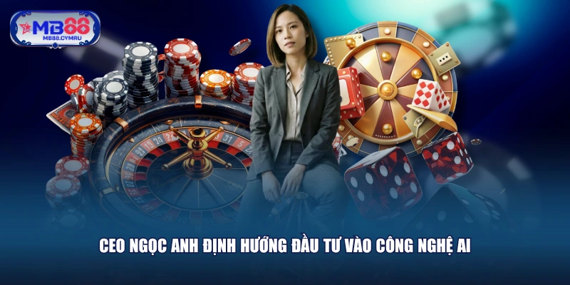 CEO Ngọc Anh định hướng đầu tư vào công nghệ AI
