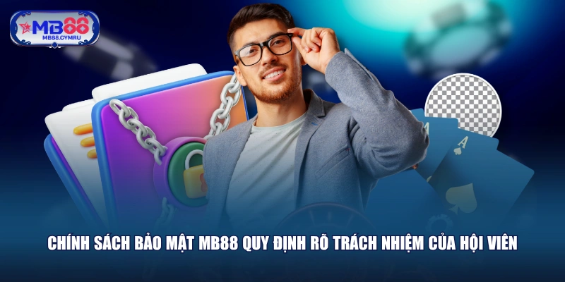 Chính sách bảo mật MB88 quy định rõ trách nhiệm của hội viên