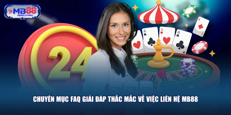 Chuyên mục FAQ giải đáp thắc mắc về việc liên hệ MB88