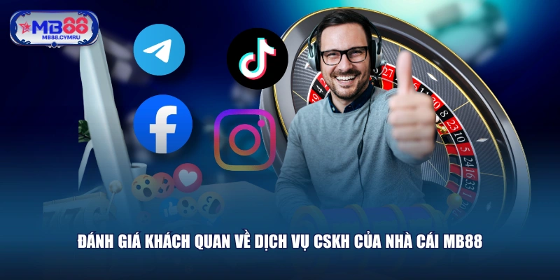 Đánh giá khách quan về dịch vụ CSKH của nhà cái MB88