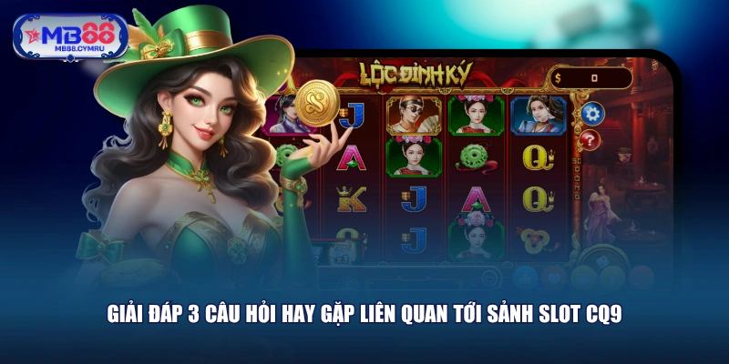 Giải đáp 3 câu hỏi hay gặp liên quan tới sảnh slot CQ9