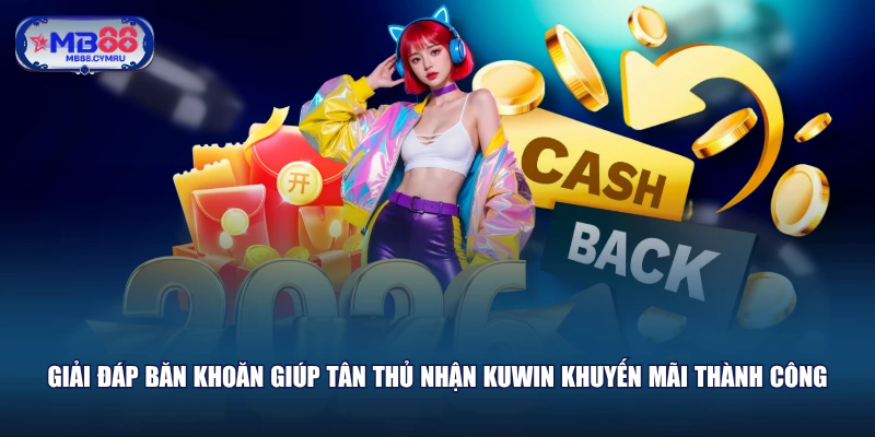 Giải đáp băn khoăn giúp tân thủ nhận Kuwin khuyến mãi thành công