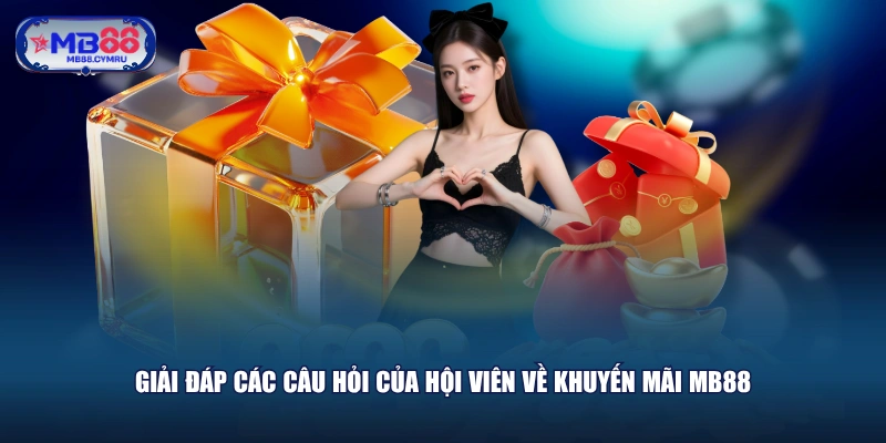 Giải đáp các câu hỏi của hội viên về khuyến mãi MB88