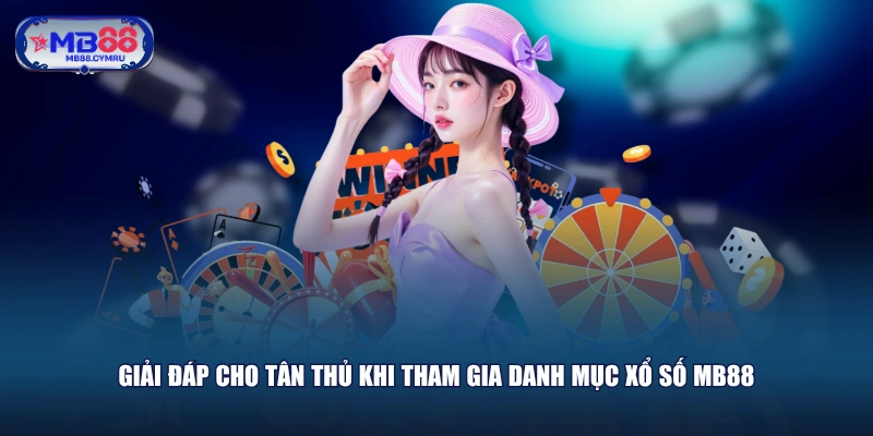 Giải đáp cho tân thủ khi tham gia danh mục xổ số MB88