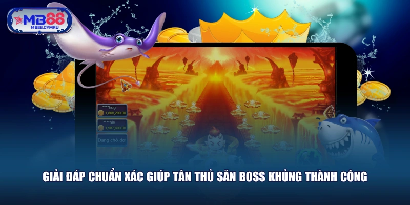 Giải đáp chuẩn xác giúp tân thủ săn boss khủng thành công