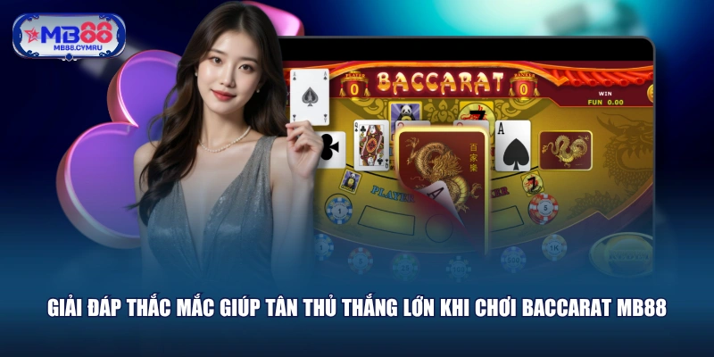 Giải đáp thắc mắc giúp tân thủ thắng lớn khi chơi Baccarat MB88