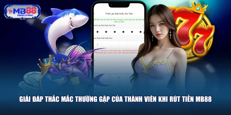 Giải đáp thắc mắc thường gặp của thành viên khi rút tiền MB88