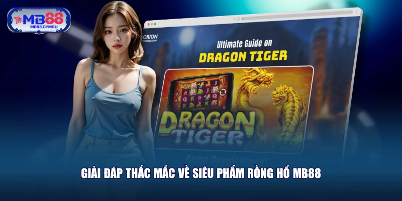 Giải đáp thắc mắc về siêu phẩm Rồng Hổ MB88