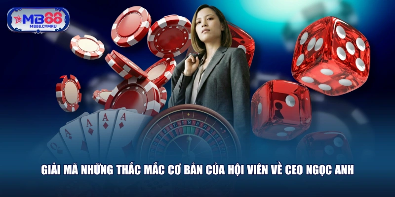 Giải mã những thắc mắc cơ bản của hội viên về CEO Ngọc Anh
