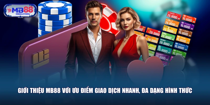 Giới thiệu MB88 với ưu điểm giao dịch nhanh, đa dạng hình thức