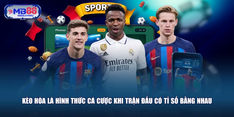 Kèo hòa là hình thức cá cược khi trận đấu có tỉ số bằng nhau