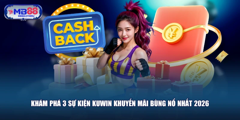 Khám phá 3 sự kiện Kuwin khuyến mãi bùng nổ nhất 2026