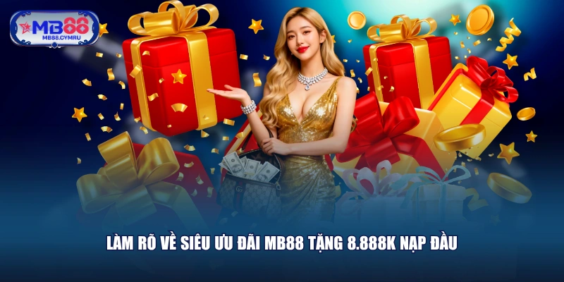 Làm rõ về siêu ưu đãi MB88 tặng 8.888K nạp đầu