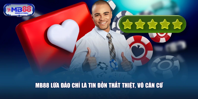 MB88 lừa đảo chỉ là tin đồn thất thiệt, vô căn cứ