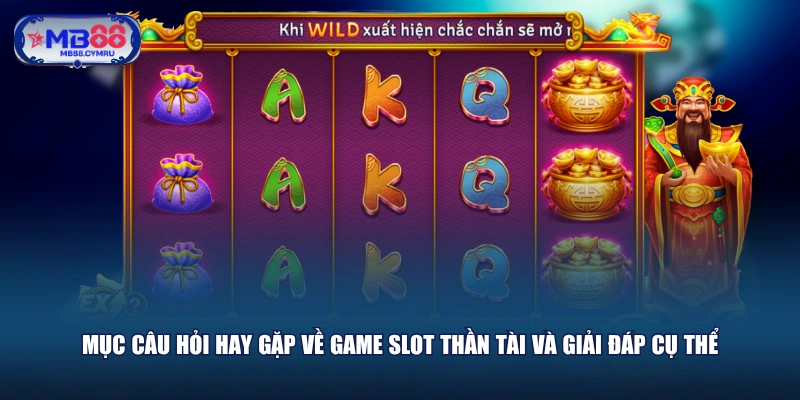 Mục câu hỏi hay gặp về game slot Thần Tài và giải đáp cụ thể