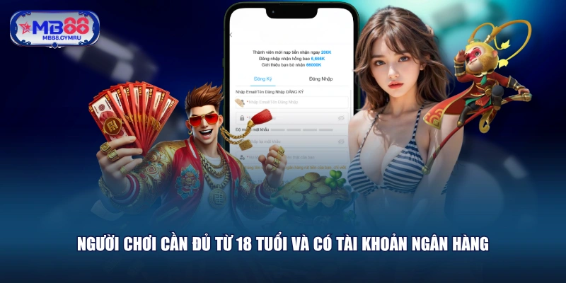 Người chơi cần đủ từ 18 tuổi và có tài khoản ngân hàng
