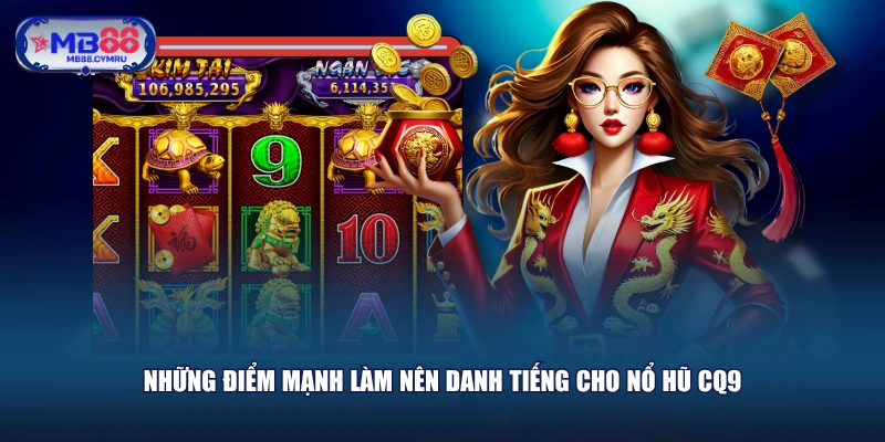Những điểm mạnh làm nên danh tiếng cho nổ hũ CQ9