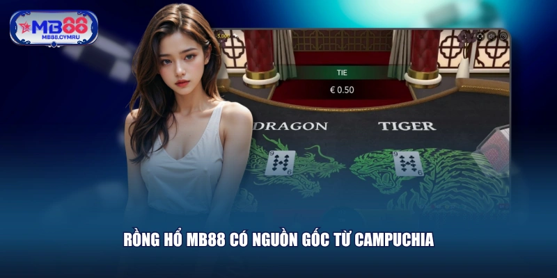 Rồng Hổ MB88 có nguồn gốc từ Campuchia