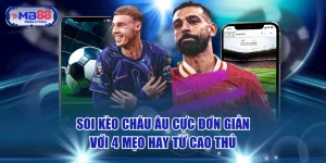 Soi Kèo Châu Âu Cực Đơn Giản Với 4 Mẹo Hay Từ Cao Thủ