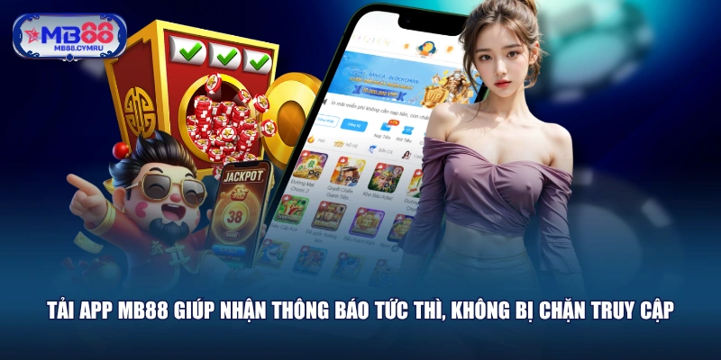 Tải app MB88 giúp nhận thông báo tức thì, không bị chặn truy cập