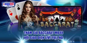 Tham Gia Baccarat MB88 Với Giao Diện Live Full HD