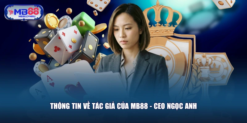 Thông tin về tác giả của MB88 - CEO Ngọc Anh