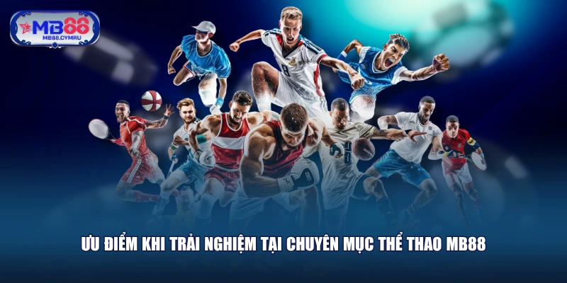 Ưu điểm khi trải nghiệm tại chuyên mục Thể Thao MB88