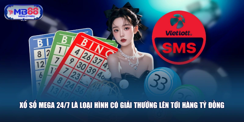 Xổ số Mega 24/7 là loại hình có giải thưởng lên tới hàng tỷ đồng